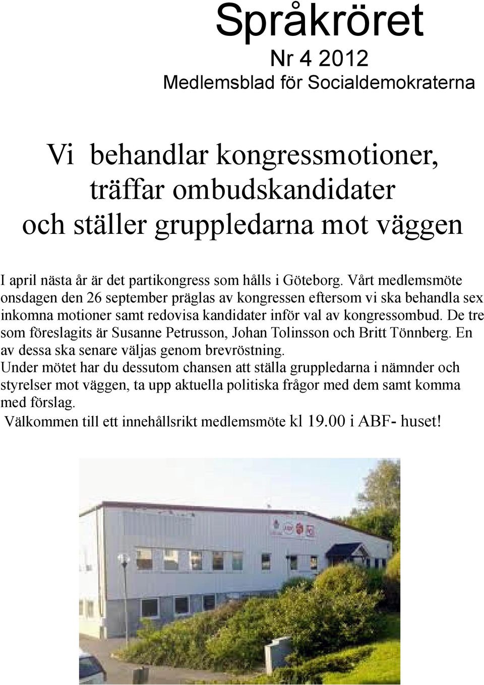 Vårt medlemsmöte onsdagen den 26 september präglas av kongressen eftersom vi ska behandla sex inkomna motioner samt redovisa kandidater inför val av kongressombud.