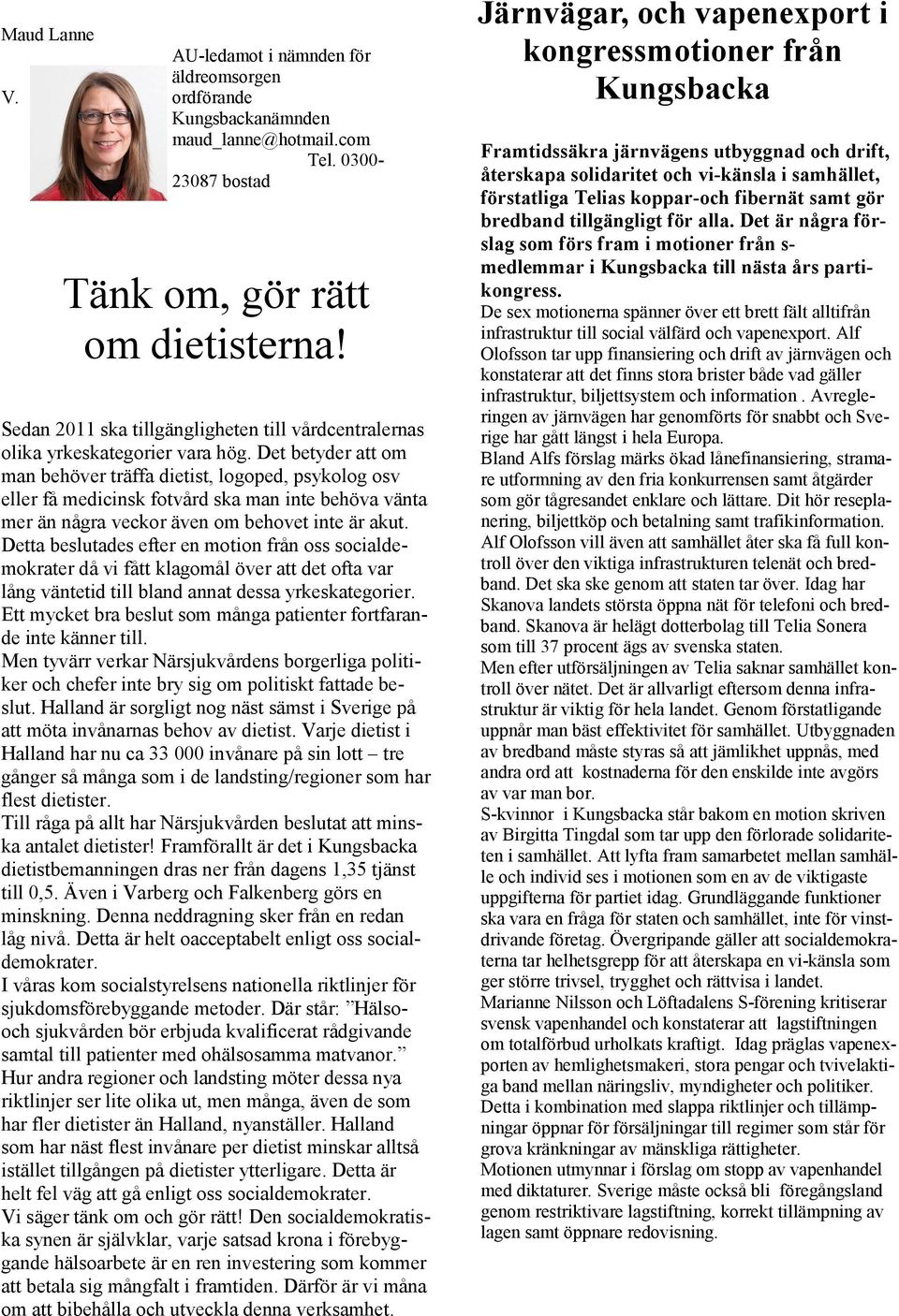 Det betyder att om man behöver träffa dietist, logoped, psykolog osv eller få medicinsk fotvård ska man inte behöva vänta mer än några veckor även om behovet inte är akut.