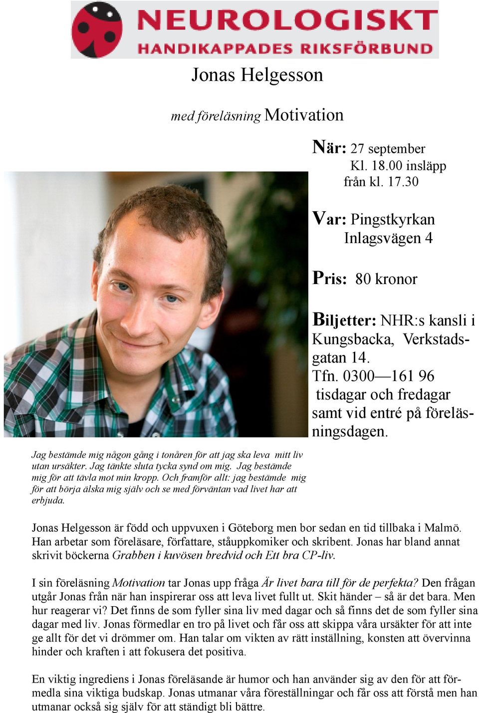00 insläpp från kl. 17.30 Var: Pingstkyrkan Inlagsvägen 4 Pris: 80 kronor Biljetter: NHR:s kansli i Kungsbacka, Verkstadsgatan 14. Tfn.