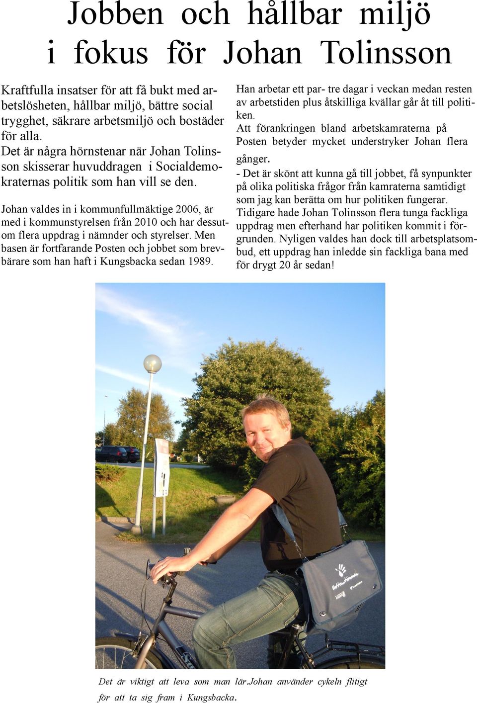 Johan valdes in i kommunfullmäktige 2006, är med i kommunstyrelsen från 2010 och har dessutom flera uppdrag i nämnder och styrelser.