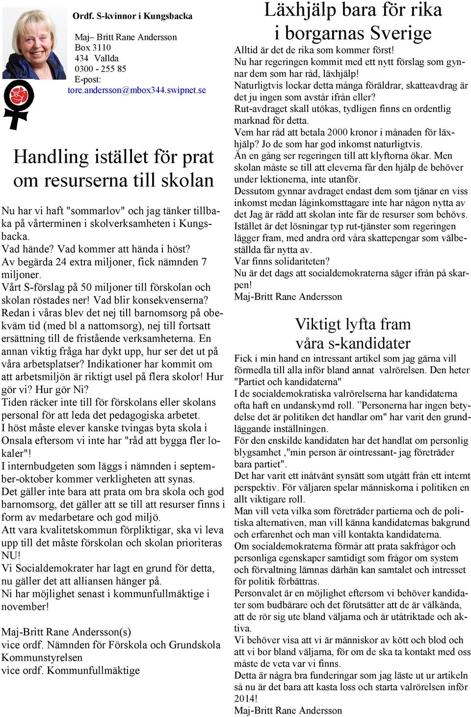 Av begärda 24 extra miljoner, fick nämnden 7 miljoner. Vårt S-förslag på 50 miljoner till förskolan och skolan röstades ner! Vad blir konsekvenserna?
