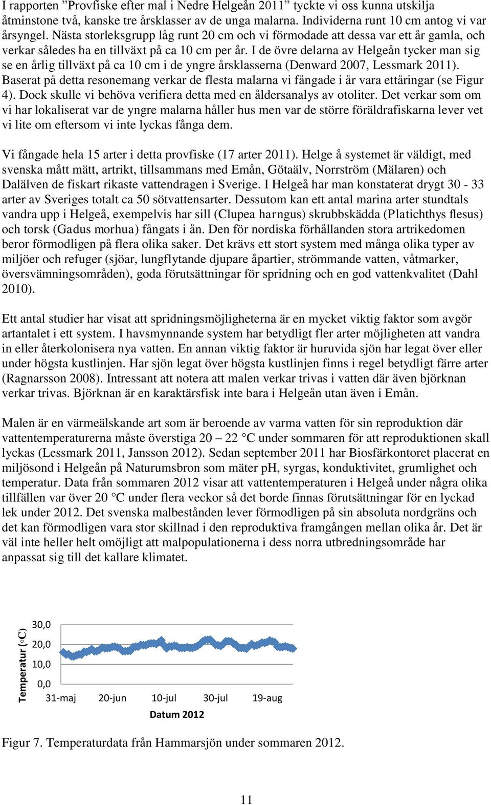 I de övre delarna av Helgeån tycker man sig se en årlig tillväxt på ca 10 cm i de yngre årsklasserna (Denward 2007, Lessmark 2011).