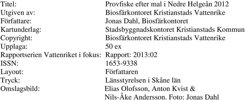 Kristianstads Vattenrike Upplaga: 50 ex Rapportserien Vattenriket i fokus: Rapport: 2013:02 ISSN: 1653-9338 Layout: