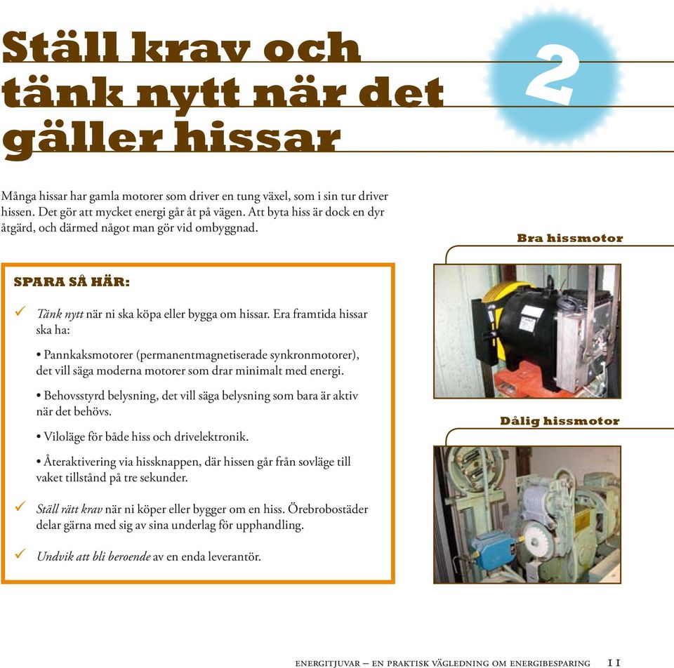 Era framtida hissar ska ha: Pannkaksmotorer (permanentmagnetiserade synkronmotorer), det vill säga moderna motorer som drar minimalt med energi.