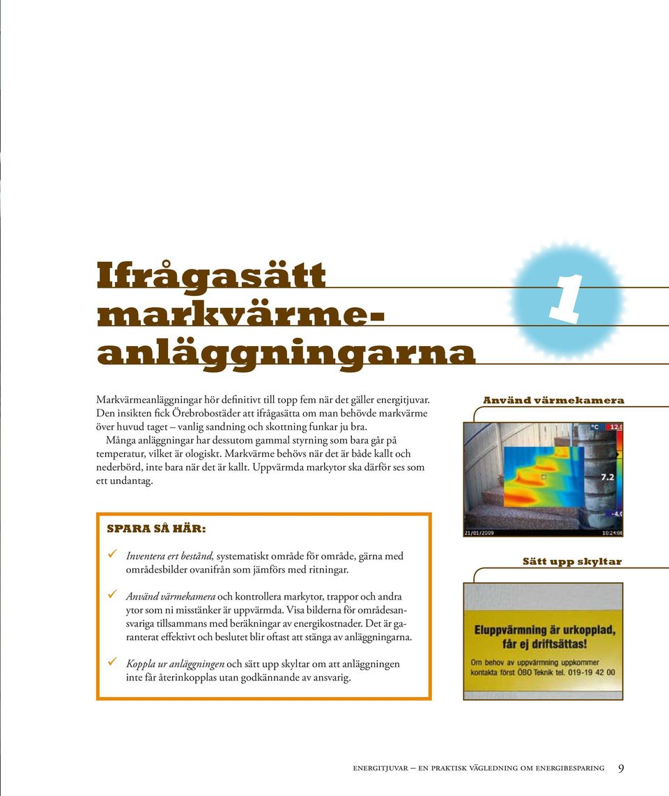 Många anläggningar har dessutom gammal styrning som bara går på temperatur, vilket är ologiskt. Markvärme behövs när det är både kallt och nederbörd, inte bara när det är kallt.