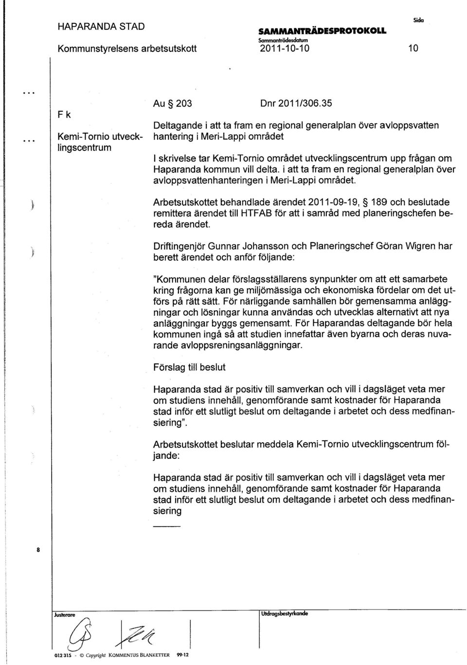 i att ta fram en regional generalplan över avloppvattenhanteringen imeri-lappi området. Arbetutkottet behandlade ärendet 2011-09-19, 189 och belutade remittera.