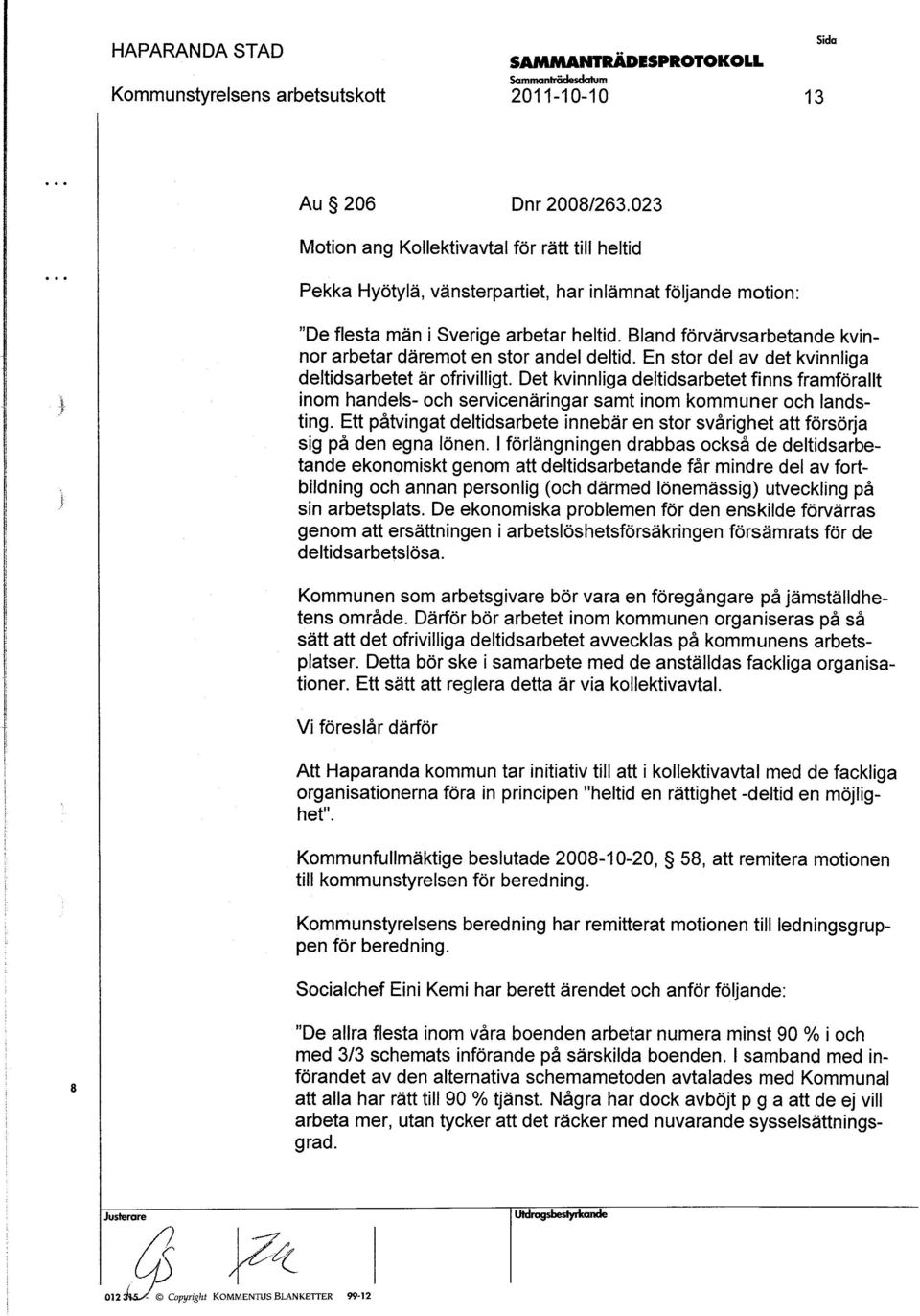 Bland förvärvarbetande kvinnorarbetar däremot en tor andel deltid. En tor del av det kvinnliga deltidarbetet. ärofrivilligt.