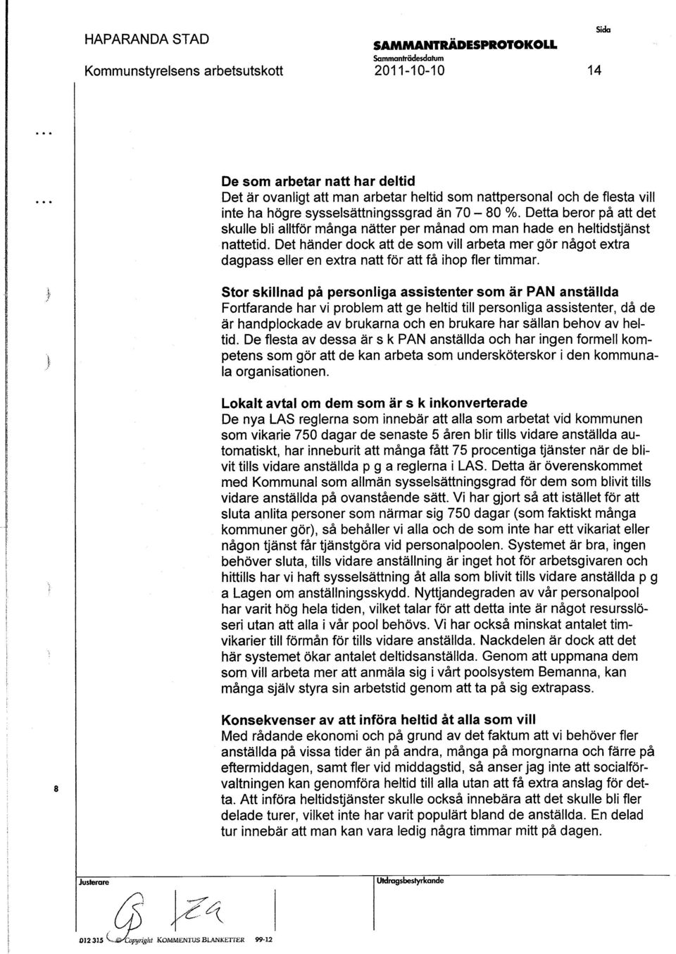 Det händer dock att de om vill arbeta mer gör något extra lagpa eller en extra natt för att få ihop fler timmar.