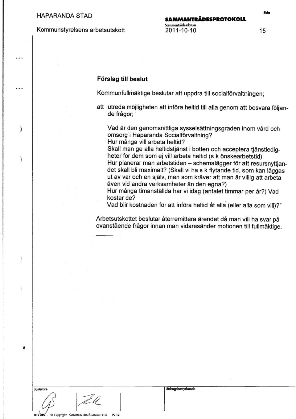 man ge alla heltidtjänt i botten och acceptera tjäntledi - g,heter.
