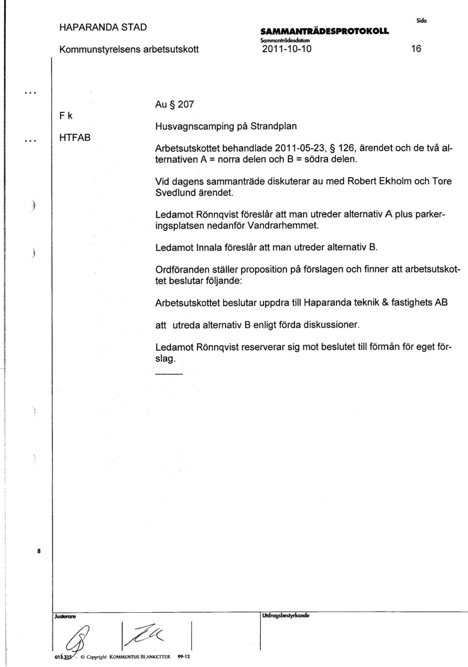Ledamot Innala förelår att man utreder alternativ B.