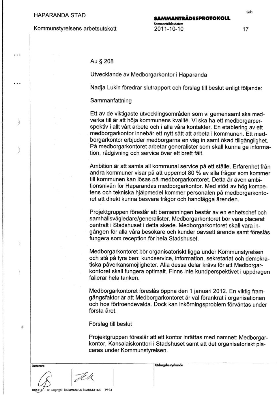 . En etablerin av ett 9 medborgarkontor innebär ett nytt ätt att arbeta i kommunen. Ett medborgarkontorerbjuder medborgarna en väg in amt ökad tillgänglighet.