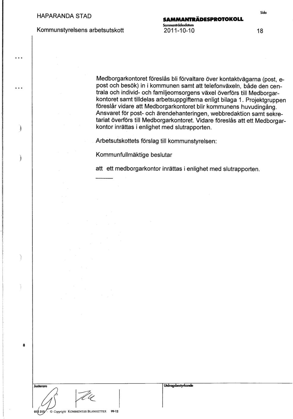 Projektgruppen förelår vidare att Medborgarkontoret blir kommunen huvudingång. Anvaret för pot-och ärendehanteringen, webbredaktion amt ekretariat överför till Medborgarkontoret.