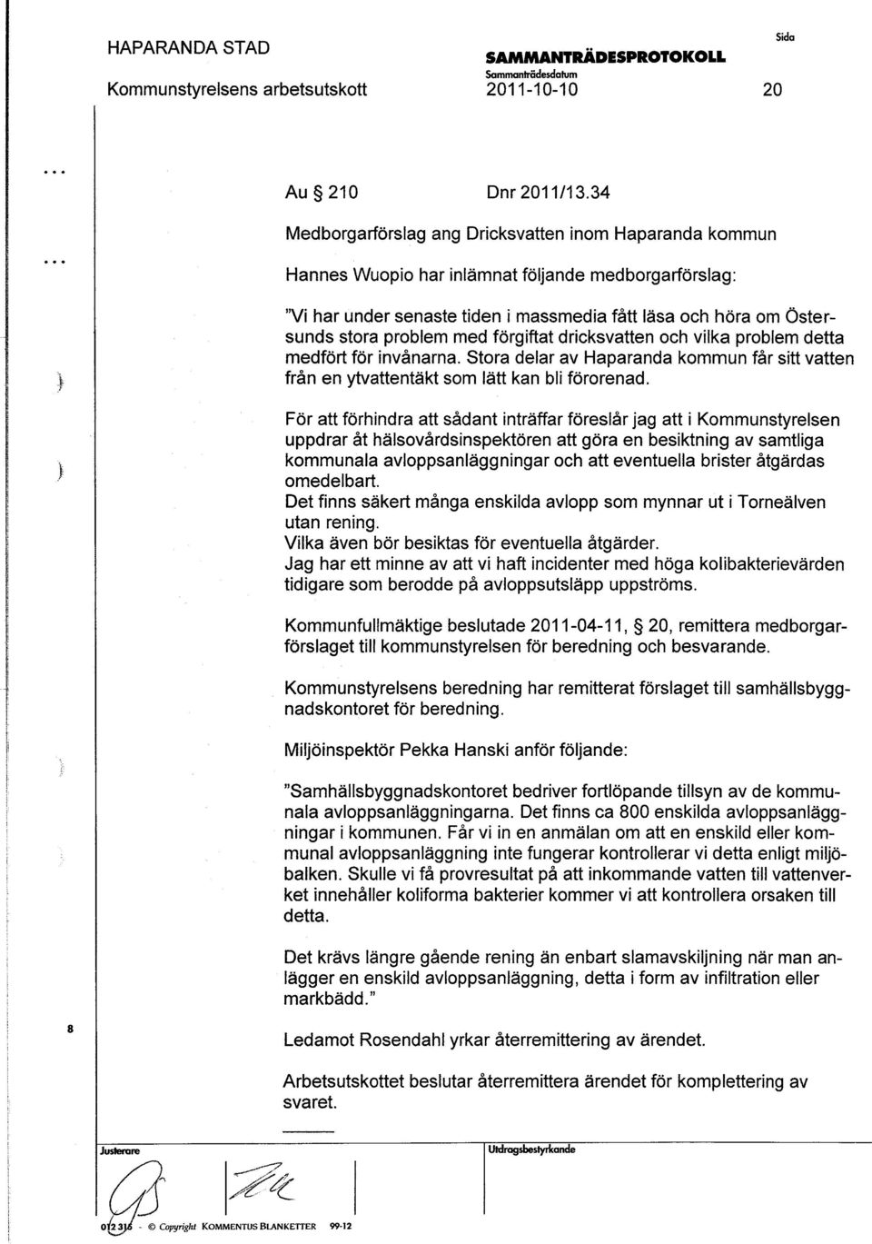 förgiftat drickvatten och vilka problem detta medfört för invånarna. Stora delar av Haparanda kommun får itt vatten från en ytvattentäkt om lätt kan bli förorenad.