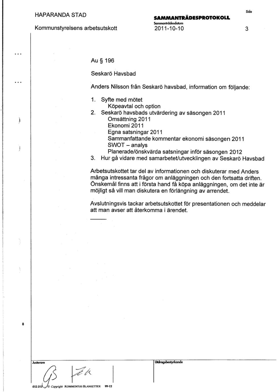 Hur gå vidare med amarbetetlutvecklingen av Sekarö Havbad Arbetutkottet tar del av informationen och dikuterar med Ander många intreanta frågor om anläggningen och den fortatta driften.