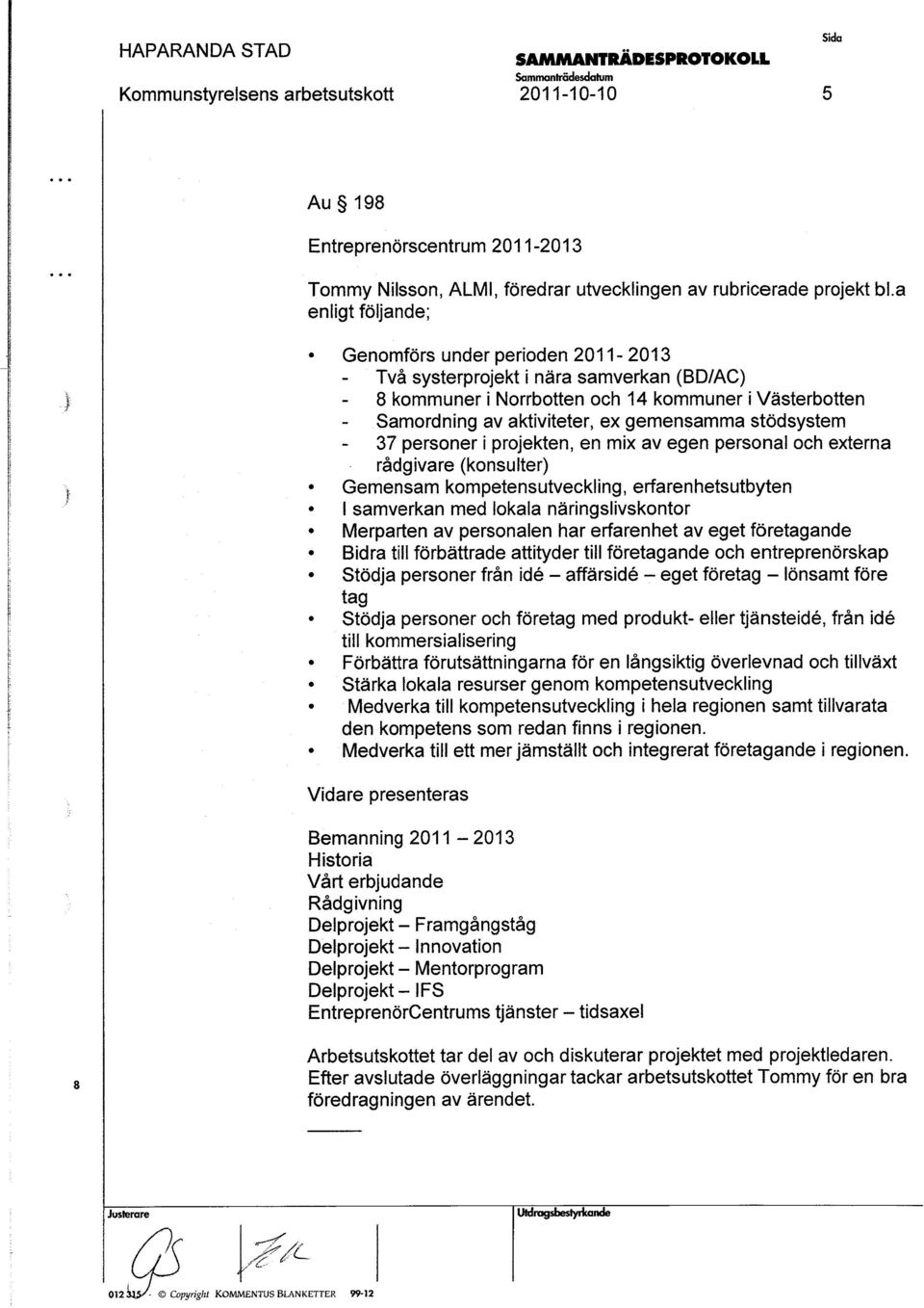 Samordning av aktiviteter, ex gemenamma tödytem - 3l peroner i projekten, en mix av egen peronal och externa rådgivare (konulter) Gemenam kompetenutveckling, erfarenhetutbyten I amverkan med lokala.