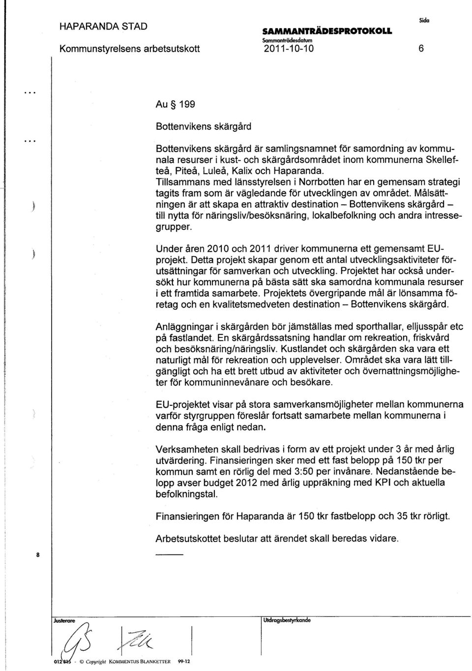för näringliv/beöknäring, lokalbefolkning och andra intreegrupper. Underåren 2010 och 2011 driver kommunerna ett gemenamt EUprojekt.