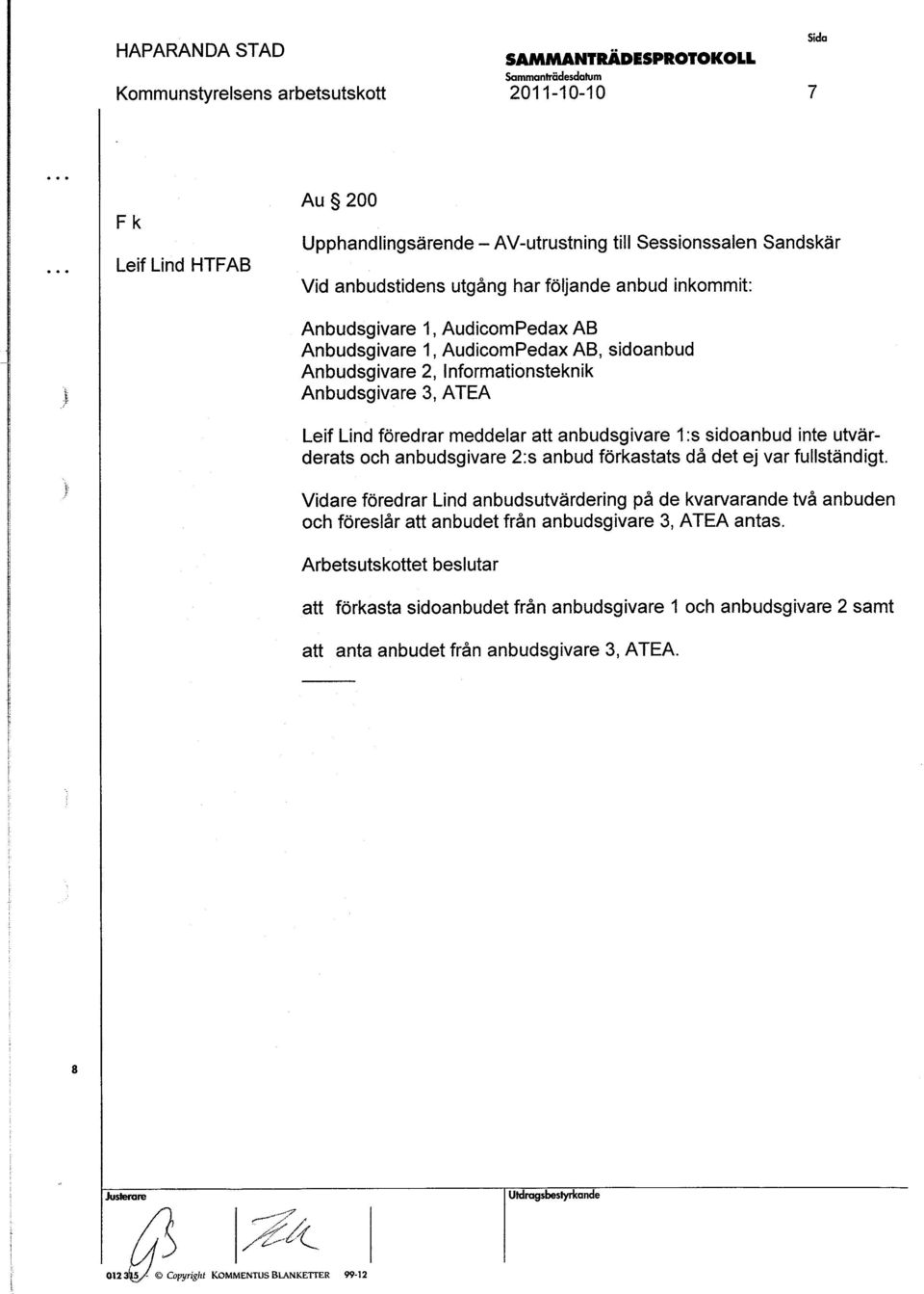 att anbudgivare 1: idoanbud inte utvärderat och.anbudgivare 2: anbud förkatat då det ej var fulltändigt.
