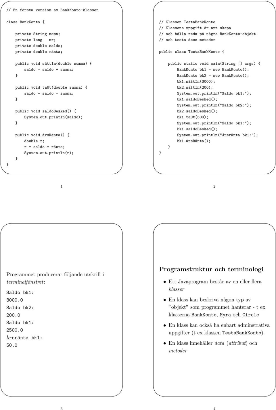 saldo = saldo - summa; public void saldobesked() { System.out.println(saldo); public void årsränta() { double r; r = saldo * ränta; System.out.println(r); public static void main(string [] args) { BankKonto bk1 = new BankKonto(); BankKonto bk2 = new BankKonto(); bk1.