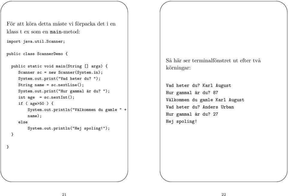 "); String name = sc.nextline(); System.out.print("Hur gammal är du? "); int age = sc.nextint(); if ( age>50 ) { System.out.println("Välkommen du gamle " + name); else System.