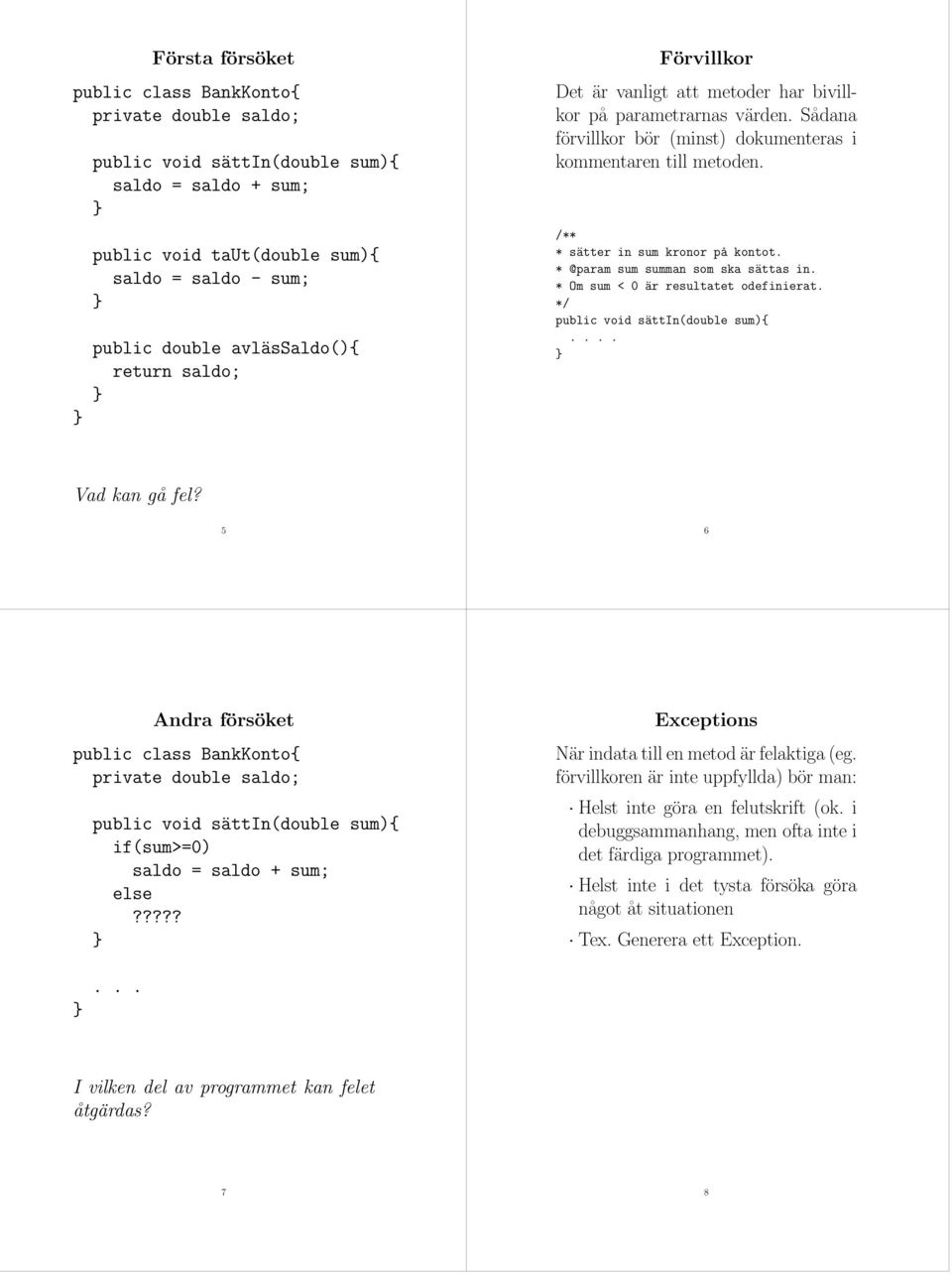 Vad kan gå fel? 5 6 Andra försöket if(sum>=0) else????? Exceptions När indata till en metod är felaktiga (eg. förvillkoren är inte uppfyllda) bör man: Helst inte göra en felutskrift (ok.