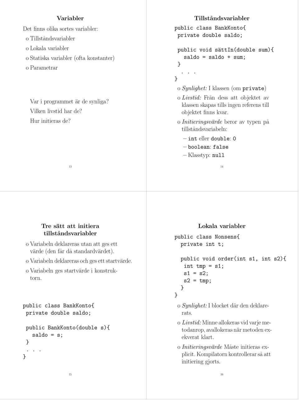 o Initieringsvärde beror av typen på tillståndsvariabeln: int eller double: 0 boolean: false Klasstyp: null 13 14 Tre sätt att initiera tillståndsvariabler o Variabeln deklareras utan att ges ett