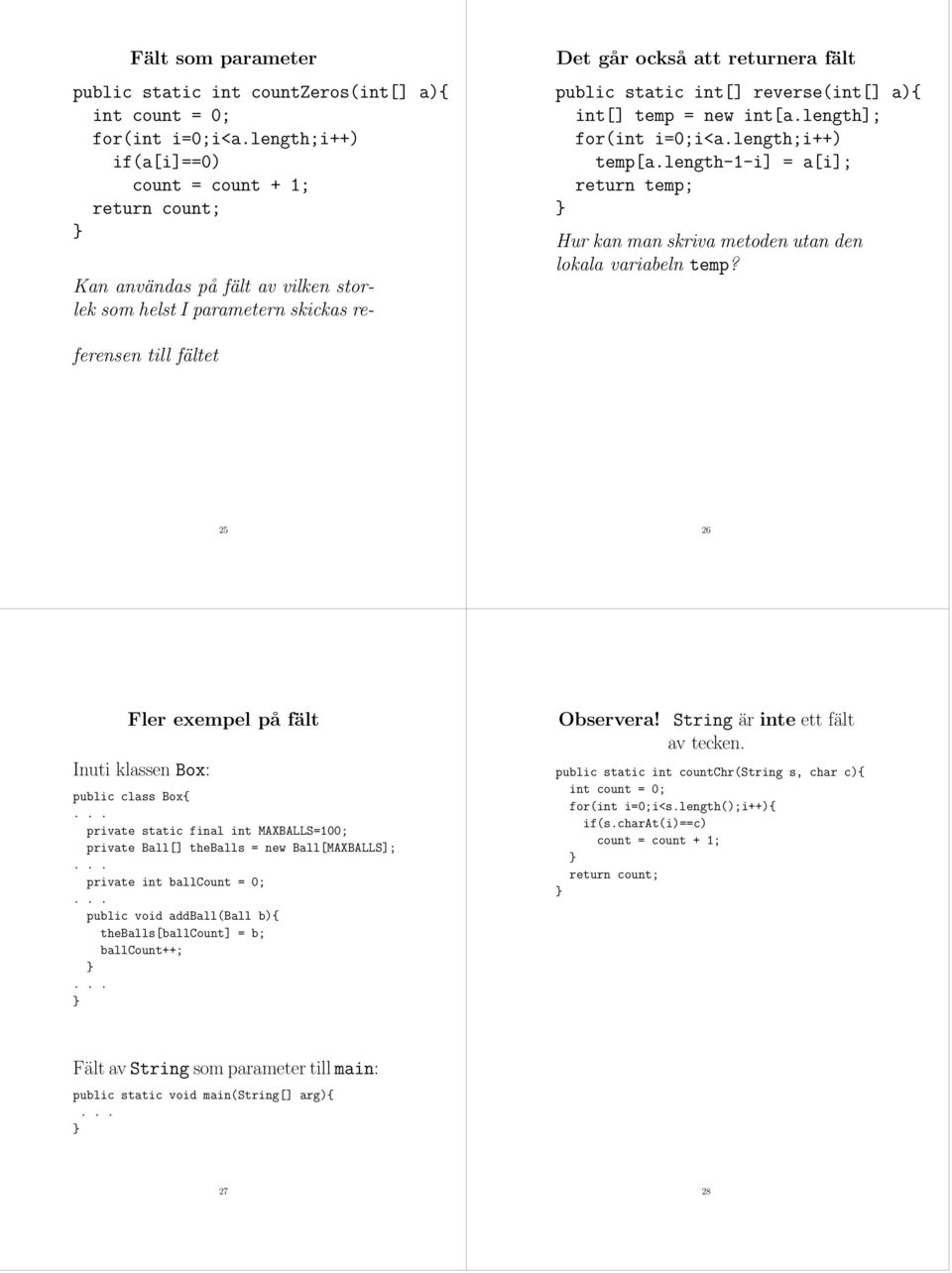 length-1-i] = a[i]; return temp; Hur kan man skriva metoden utan den lokala variabeln temp?