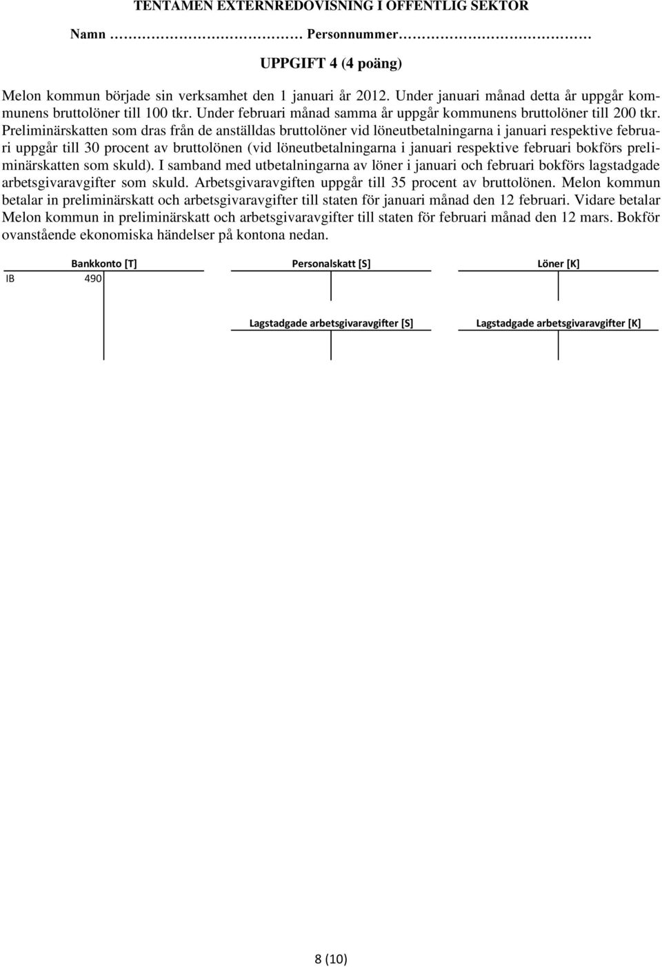 Preliminärskatten som dras från de anställdas bruttolöner vid löneutbetalningarna i januari respektive februari uppgår till 30 procent av bruttolönen (vid löneutbetalningarna i januari respektive