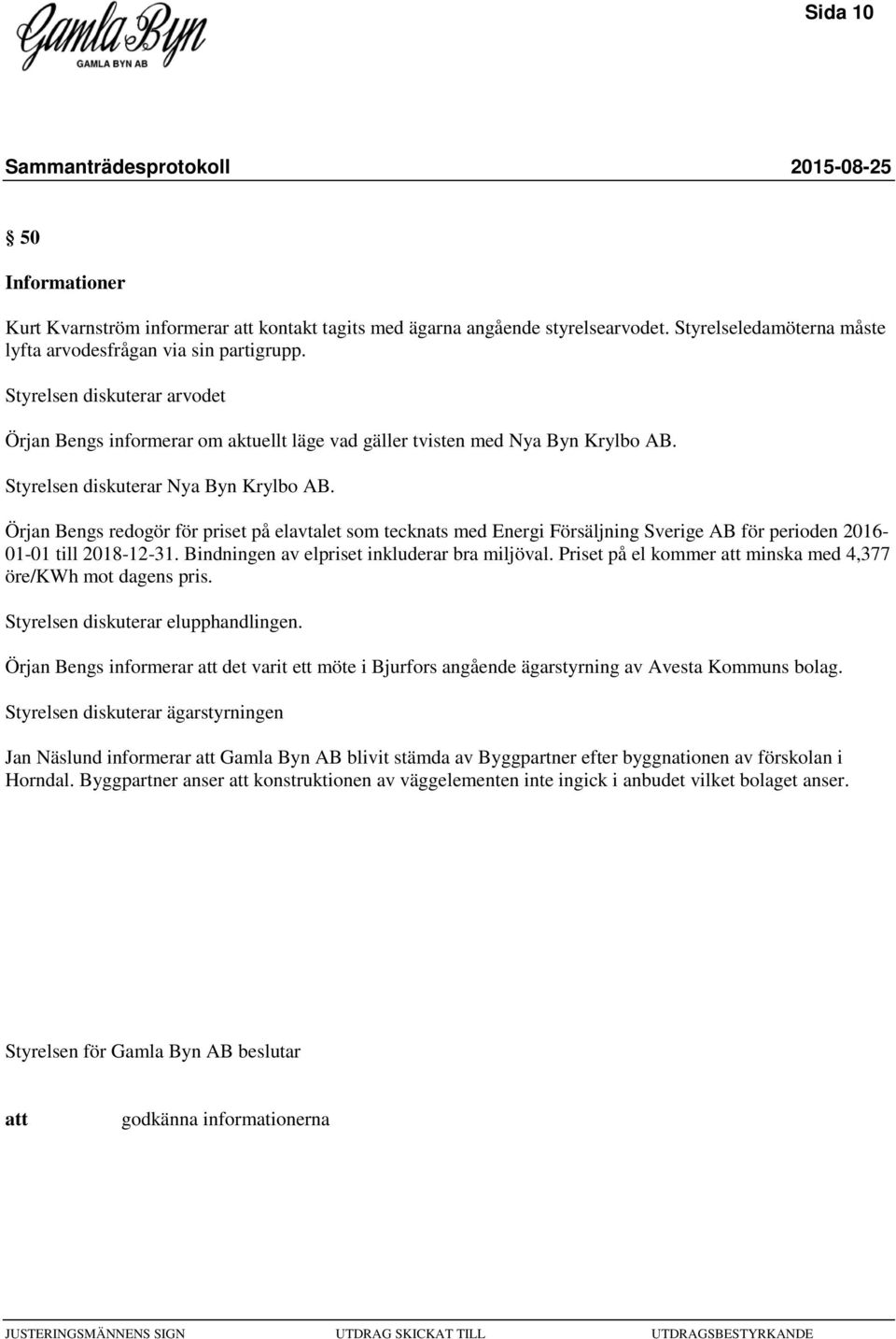 Örjan Bengs redogör för priset på elavtalet som tecknats med Energi Försäljning Sverige AB för perioden 2016-01-01 till 2018-12-31. Bindningen av elpriset inkluderar bra miljöval.