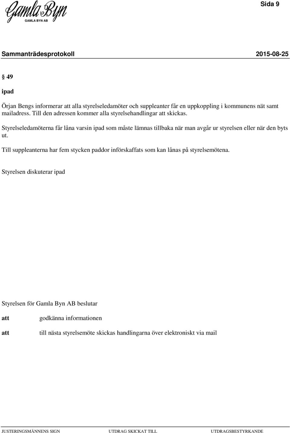 Styrelseledamöterna får låna varsin ipad som måste lämnas tillbaka när man avgår ur styrelsen eller när den byts ut.