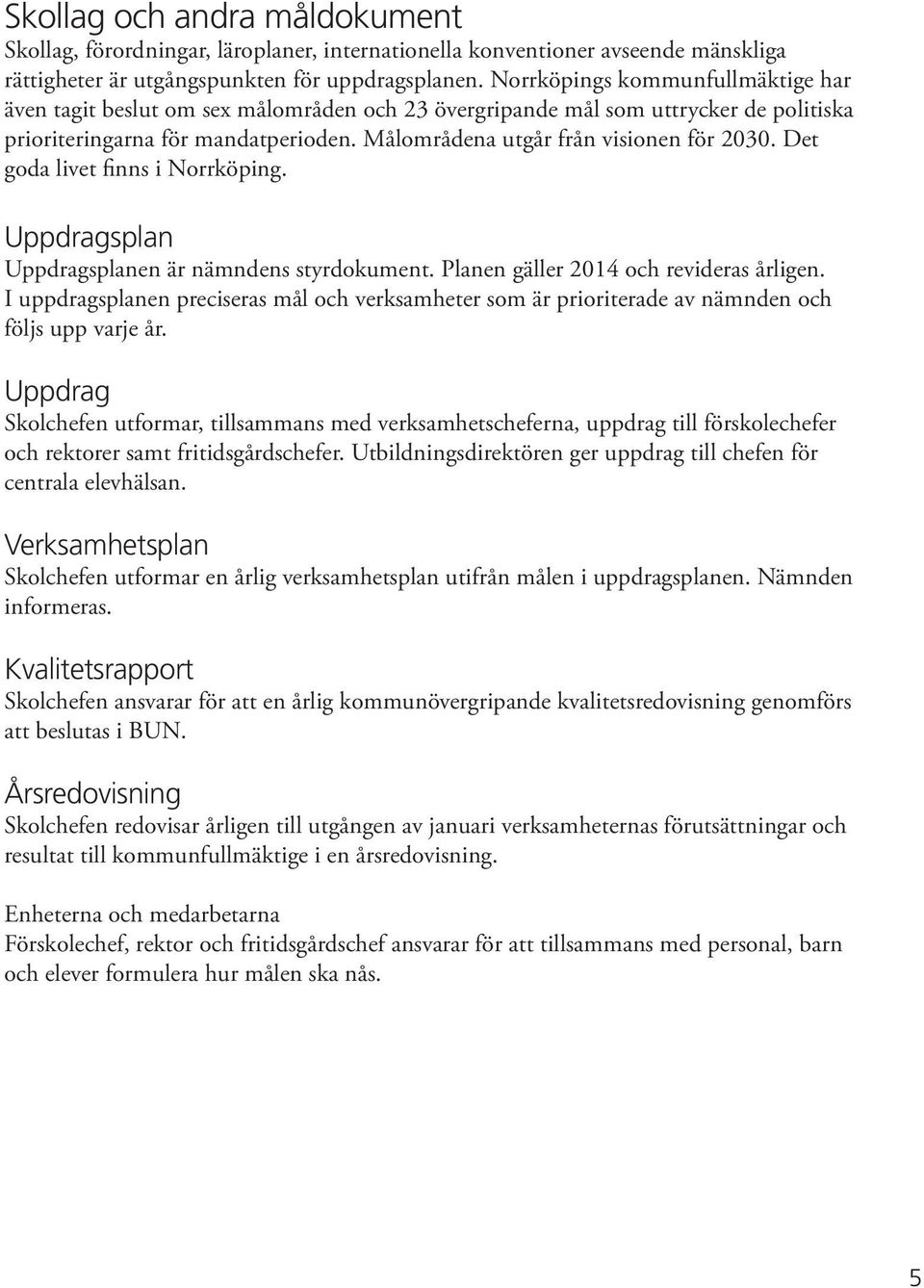 Det goda livet finns i Norrköping. Uppdragsplan Uppdragsplanen är nämndens styrdokument. Planen gäller 2014 och revideras årligen.