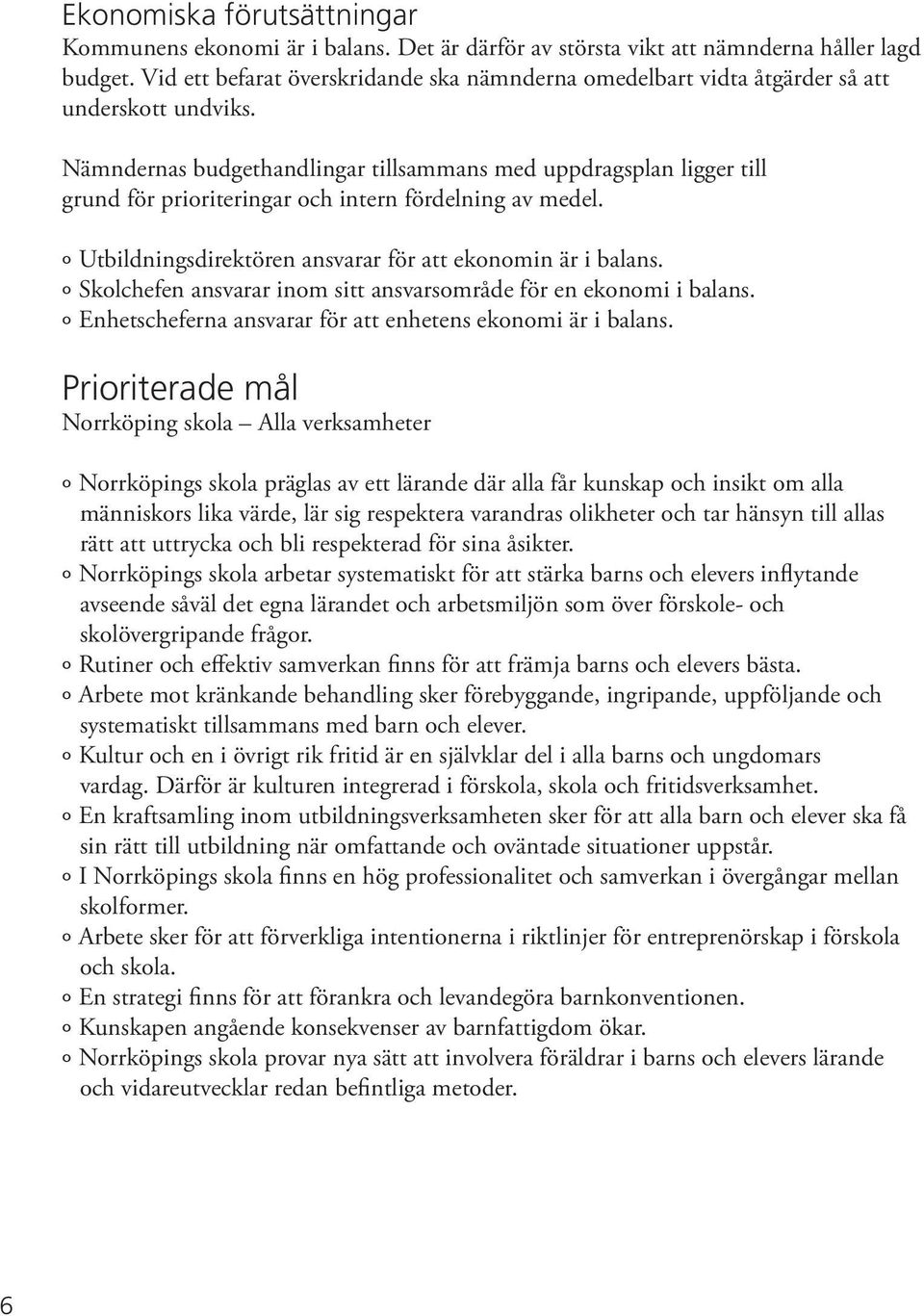 Nämndernas budgethandlingar tillsammans med uppdragsplan ligger till grund för prioriteringar och intern fördelning av medel. Utbildningsdirektören ansvarar för att ekonomin är i balans.