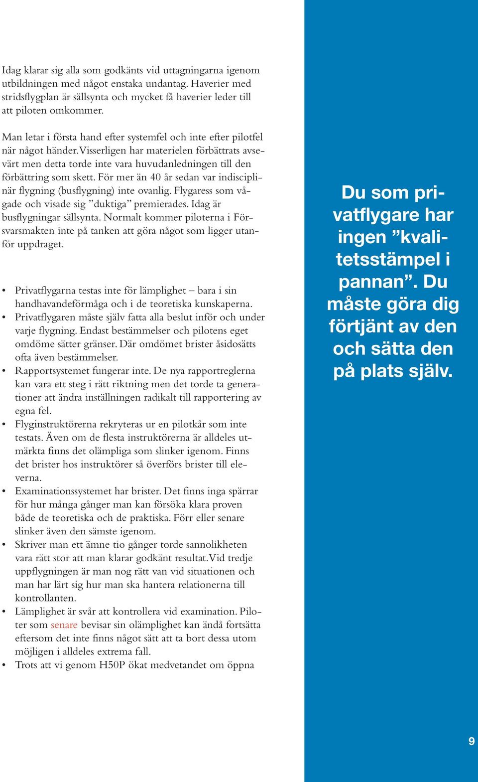 Visserligen har materielen förbättrats avsevärt men detta torde inte vara huvudanledningen till den förbättring som skett. För mer än 40 år sedan var indisciplinär flygning (busflygning) inte ovanlig.