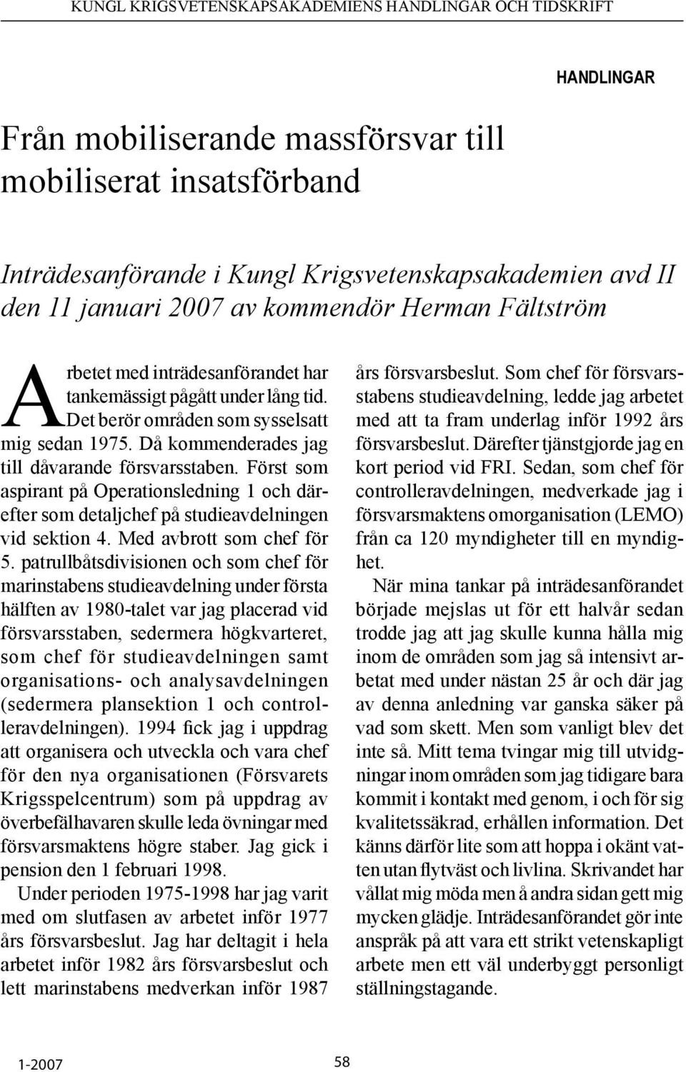 Först som aspirant på Operationsledning 1 och därefter som detaljchef på studieavdelningen vid sektion 4. Med avbrott som chef för 5.
