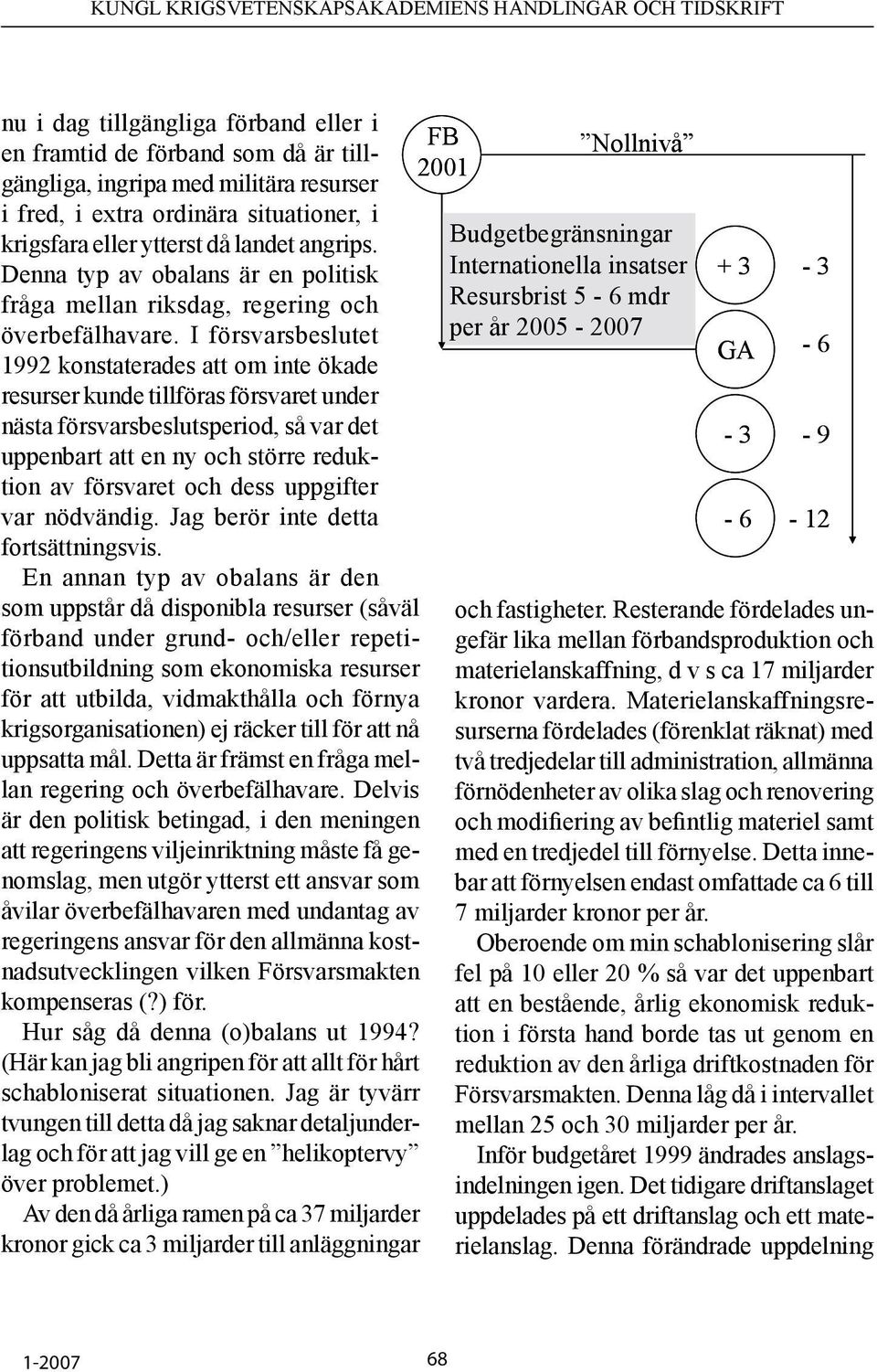 I försvarsbeslutet 1992 konstaterades att om inte ökade resurser kunde tillföras försvaret under nästa försvarsbeslutsperiod, så var det uppenbart att en ny och större reduktion av försvaret och dess