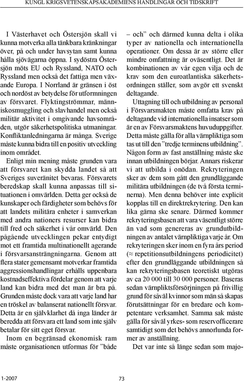 Flyktingströmmar, människosmuggling och slavhandel men också militär aktivitet i omgivande havsområden, utgör säkerhetspolitiska utmaningar. Konfliktanledningarna är många.