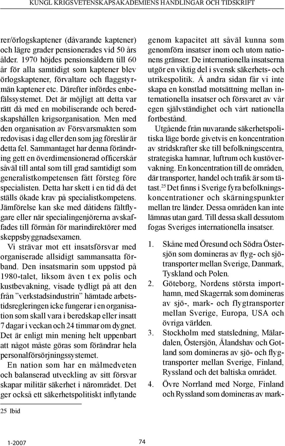 Det är möjligt att detta var rätt då med en mobiliserande och beredskapshållen krigsorganisation.
