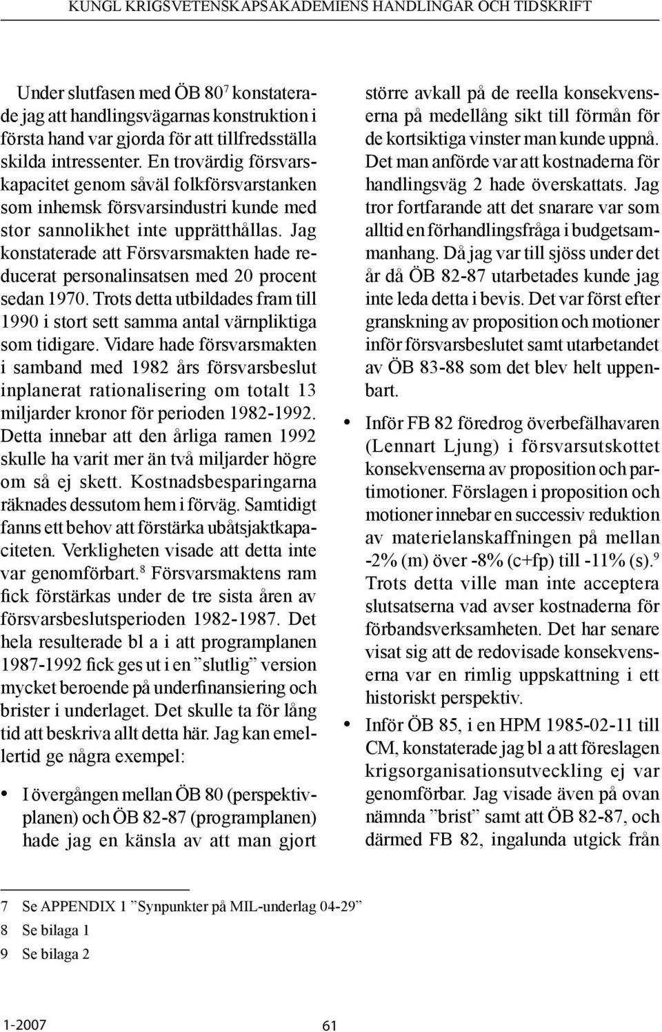 Jag konstaterade att Försvarsmakten hade reducerat personalinsatsen med 20 procent sedan 1970. Trots detta utbildades fram till 1990 i stort sett samma antal värnpliktiga som tidigare.