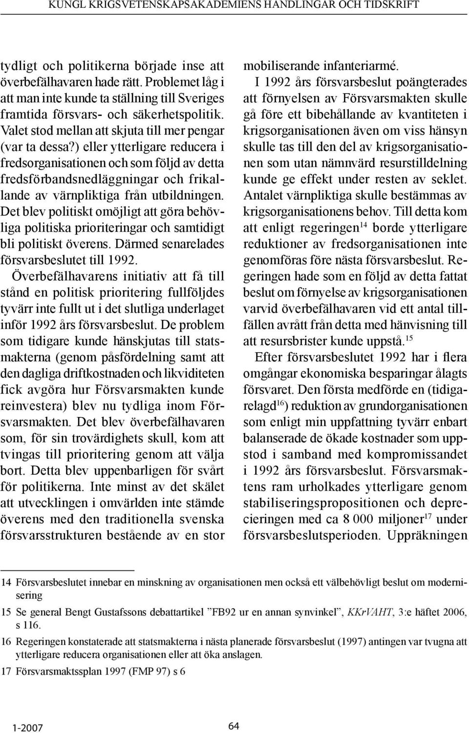 ) eller ytterligare reducera i fredsorganisationen och som följd av detta fredsförbandsnedläggningar och frikallande av värnpliktiga från utbildningen.