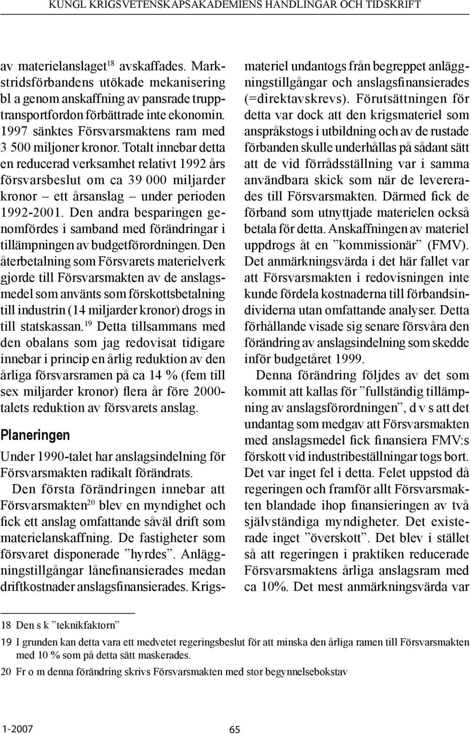 Totalt innebar detta en reducerad verksamhet relativt 1992 års försvarsbeslut om ca 39 000 miljarder kronor ett årsanslag under perioden 1992-2001.