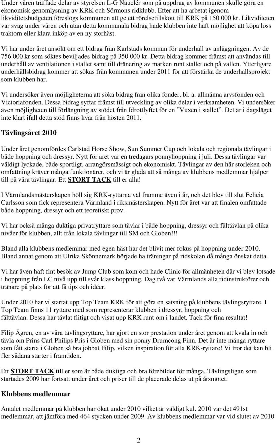 Likviditeten var svag under våren och utan detta kommunala bidrag hade klubben inte haft möjlighet att köpa loss traktorn eller klara inköp av en ny storhäst.