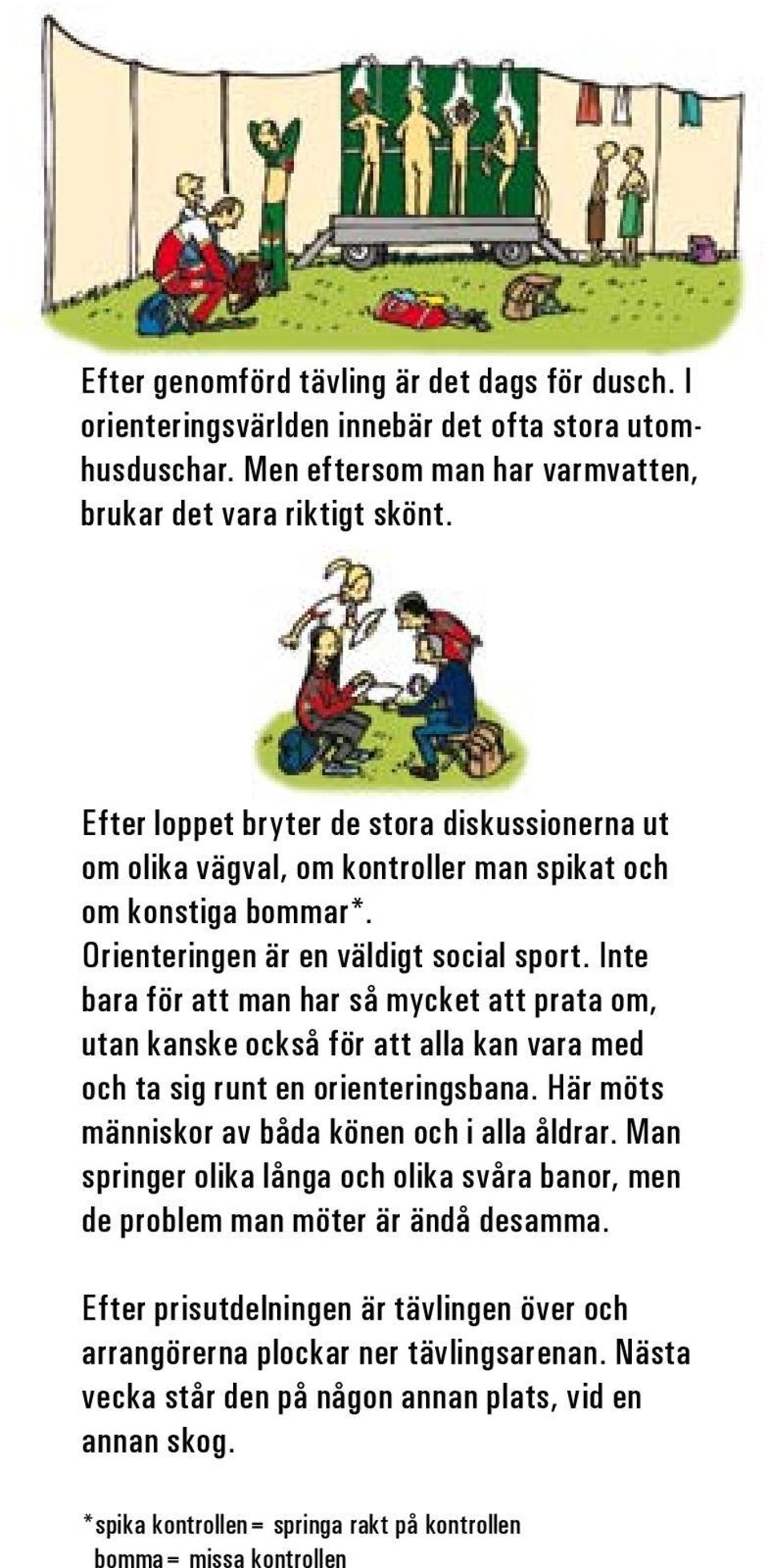 Inte bara för att man har så mycket att prata om, utan kanske också för att alla kan vara med och ta sig runt en orienteringsbana. Här möts människor av båda könen och i alla åldrar.