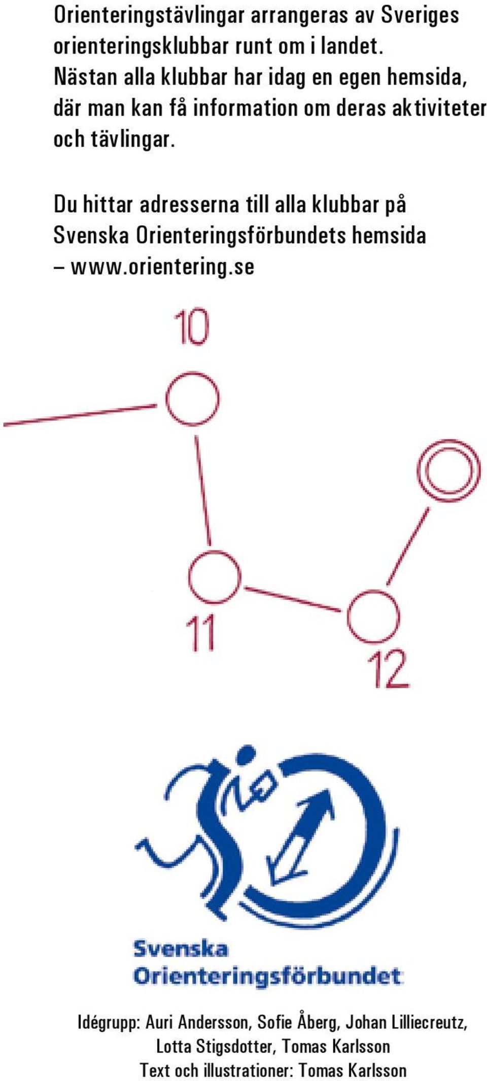tävlingar. Du hittar adresserna till alla klubbar på Svenska Orienteringsförbundets hemsida www.