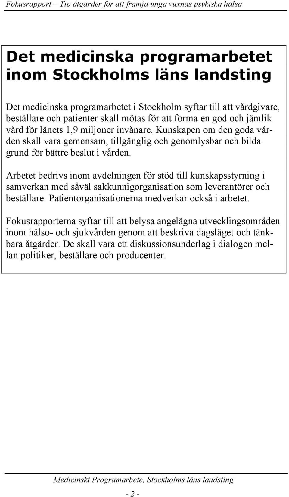 Arbetet bedrivs inom avdelningen för stöd till kunskapsstyrning i samverkan med såväl sakkunnigorganisation som leverantörer och beställare. Patientorganisationerna medverkar också i arbetet.