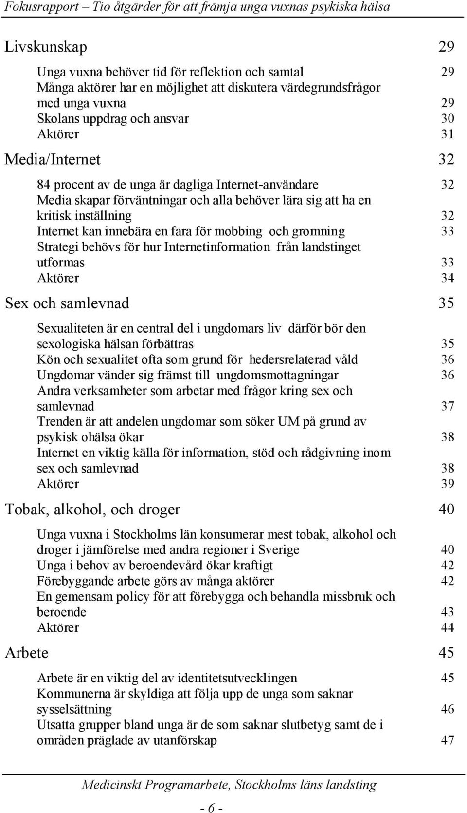 mobbing och gromning 33 Strategi behövs för hur Internetinformation från landstinget utformas 33 Aktörer 34 Sex och samlevnad 35 Sexualiteten är en central del i ungdomars liv därför bör den