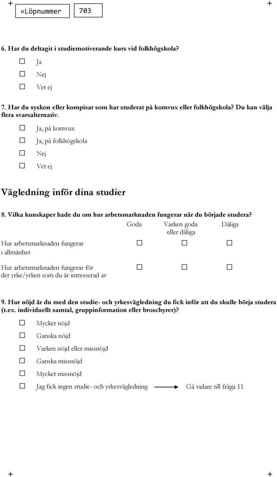 Goda Varken goda Dåliga eller dåliga Hur arbetsmarknaden fungerar i allmänhet Hur arbetsmarknaden fungerar för det yrke/yrken som du är intresserad av 9.