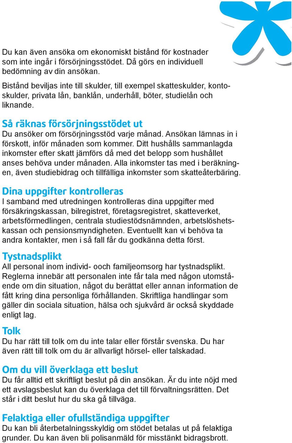 Så räknas försörjningsstödet ut Du ansöker om försörjningsstöd varje månad. Ansökan lämnas in i förskott, inför månaden som kommer.