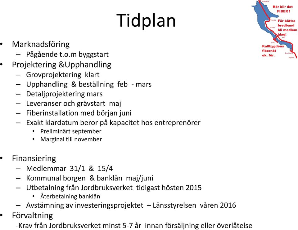Fiberinstallation med början juni Exakt klardatum beror på kapacitet hos entreprenörer Preliminärt september Marginal till november Finansiering