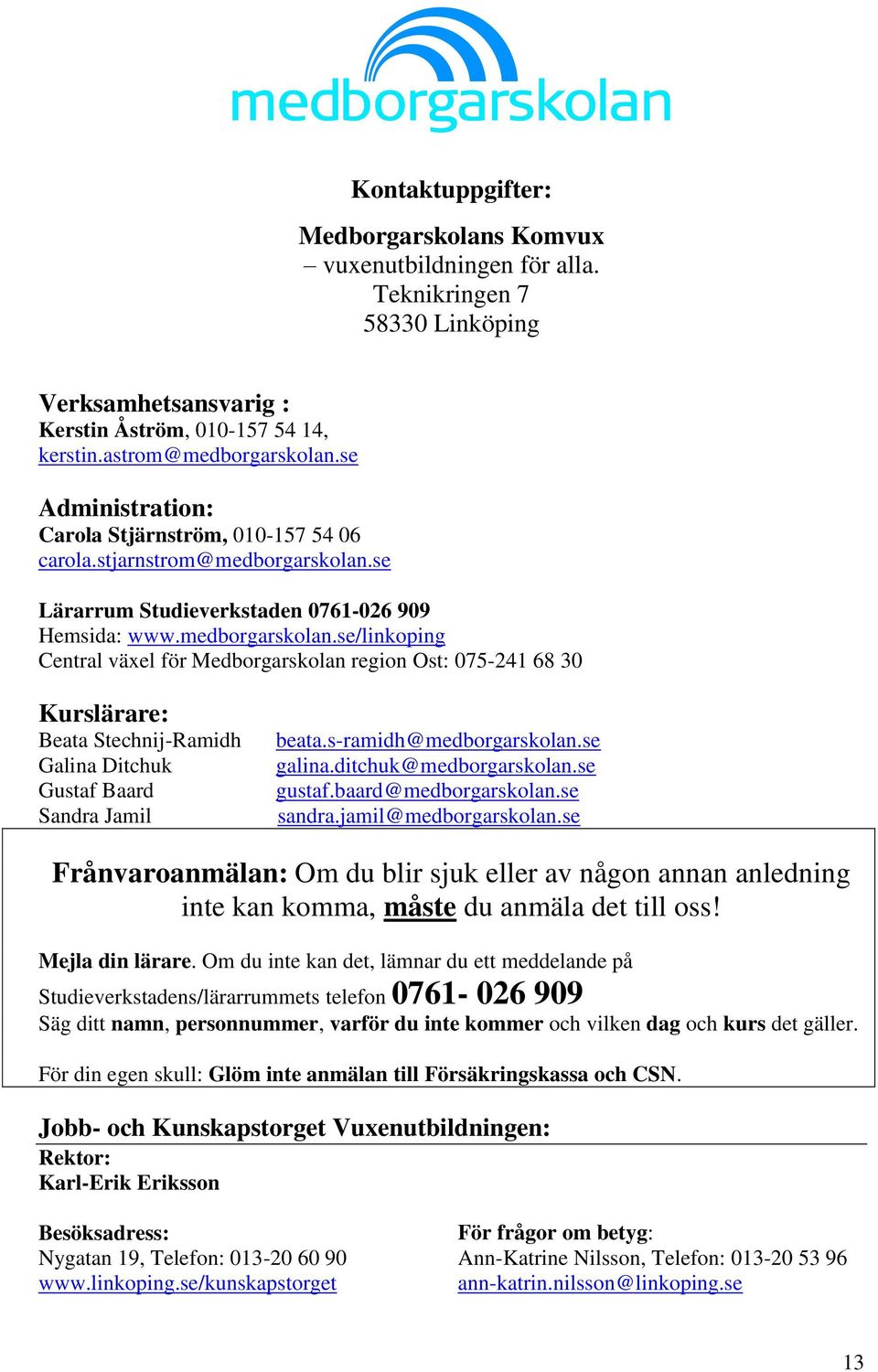 se Lärarrum Studieverkstaden 0761-026 909 Hemsida: www.medborgarskolan.