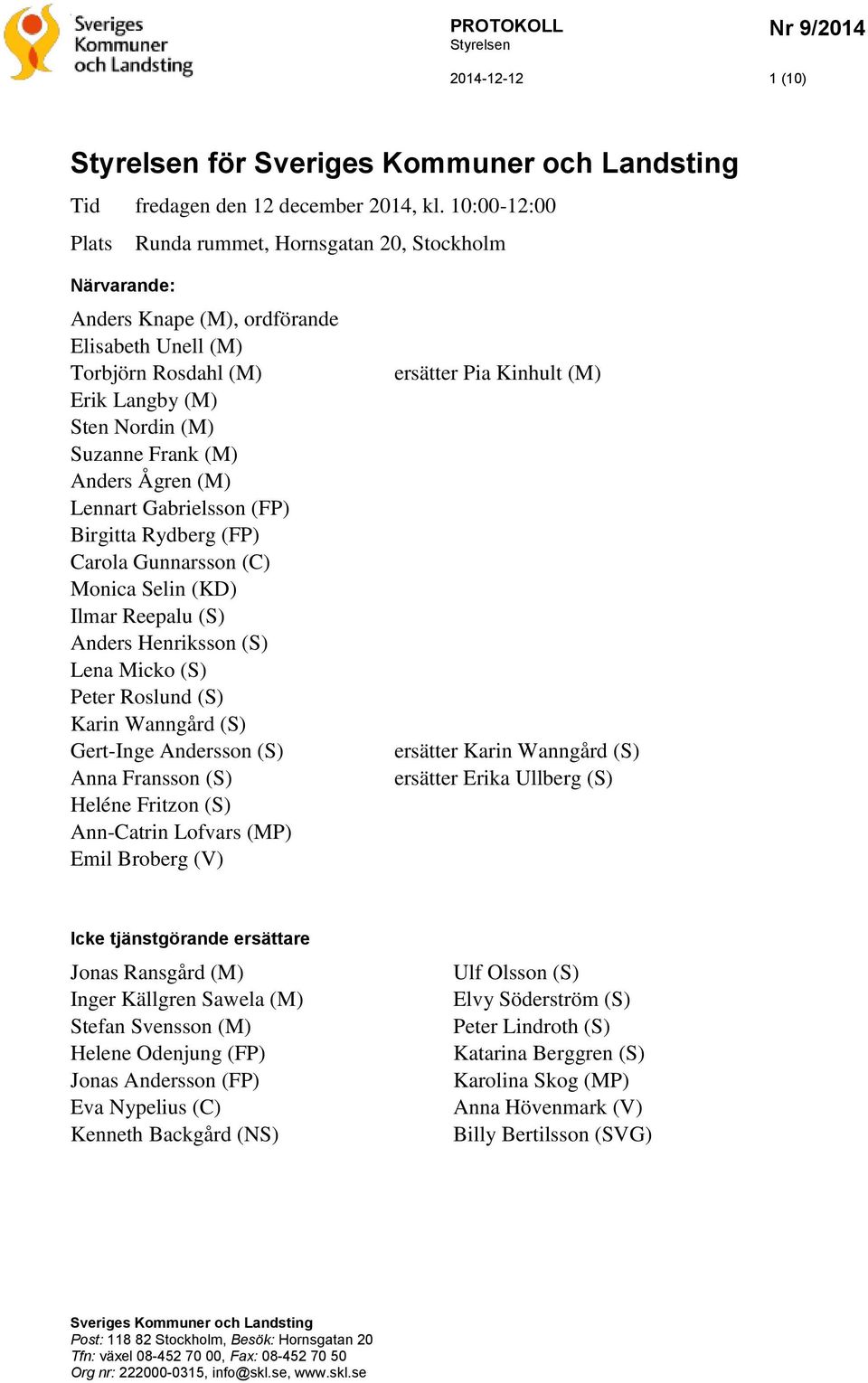 Ågren (M) Lennart Gabrielsson (FP) Birgitta Rydberg (FP) Carola Gunnarsson (C) Monica Selin (KD) Ilmar Reepalu (S) Anders Henriksson (S) Lena Micko (S) Peter Roslund (S) Karin Wanngård (S) Gert-Inge