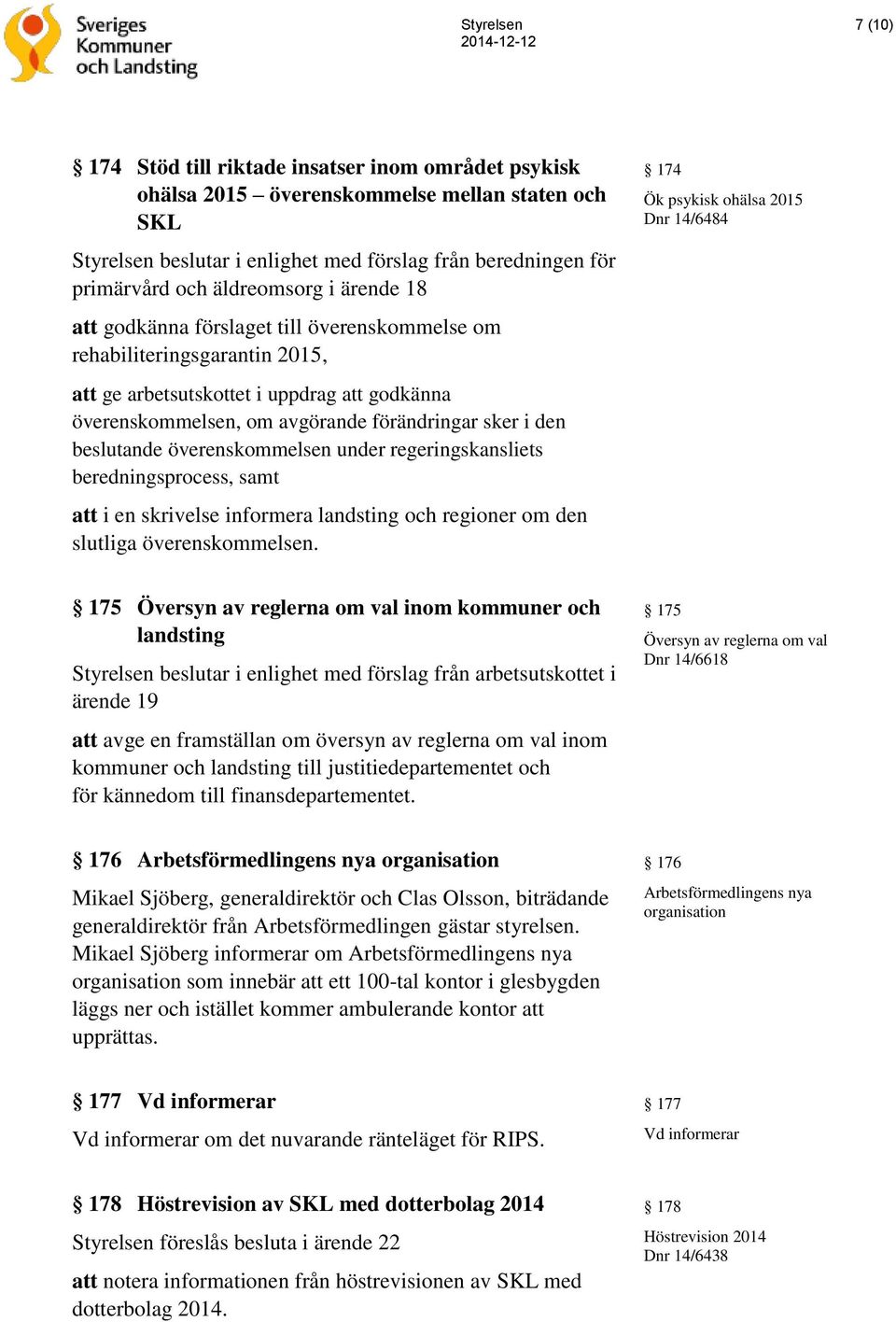 beredningsprocess, samt att i en skrivelse informera landsting och regioner om den slutliga överenskommelsen.